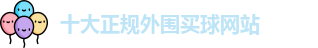 十大正规外围买球网站
